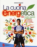 cucina energetica. 150 ricette vegetali e integrali per scatenare la tua energia fisica e mentale