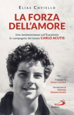 forza dell'amore. Una testimonianza sull'Eucaristia in compagnia del beato Carlo Acutis