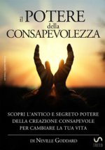 potere della consapevolezza. Scopri l'antico e segreto potere della creazione consapevole per cambiare la tua vita