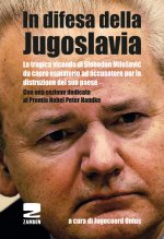 In difesa della Jugoslavia. La tragica vicenda di Slobodan Milosevic da capro espiatorio ad accusatore per la distruzione del suo paese