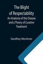 Blight of Respectability; An Anatomy of the Disease and a Theory of Curative Treatment