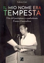 mio nome era Tempesta. Vita del partigiano e combattente Franco Guazzaloca