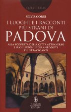 luoghi e i racconti più strani di Padova. Alla scoperta della città attraverso i suoi luoghi e gli aneddoti più stravaganti