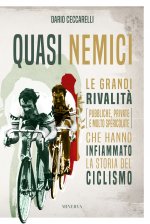 Quasi nemici. Le grandi rivalità (pubbliche, private e molto spericolate) che hanno infiammato la storia del ciclismo