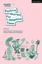 Positive Stories for Negative Times, Volume Two: Seven Plays for Young People to Perform in Real Life or Remotely