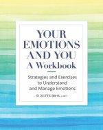 Your Emotions and You: A Workbook: Strategies and Exercises to Understand and Manage Emotions