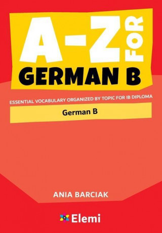 A-Z for German B: Essential vocabulary organized by topic for IB Diploma