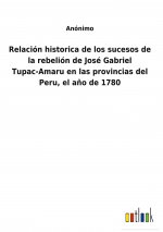 Relacion historica de los sucesos de la rebelion de Jose Gabriel Tupac-Amaru en las provincias del Peru, el ano de 1780