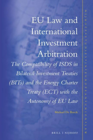 Eu Law and International Investment Arbitration: The Compatibility of Isds in Bilateral Investment Treaties (Bits) and the Energy Charter Treaty (Ect)