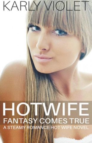 Hotwife Fantasy Comes True - A Steamy Romance Hot Wife Novel