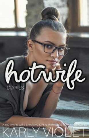 Hotwife Diaries - A Hotwife Wife Sharing Open Marriage Romance Novel