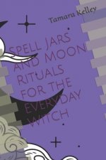 Spell Jars and Moon Rituals for the Everyday Witch