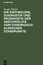 Eintheilung, Diagnostik und Prognostik der Geschwulste vom chirurgisch-klinischen Standpunkte