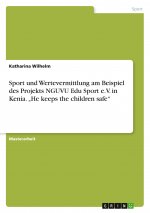 Sport und Wertevermittlung am Beispiel des Projekts NGUVU Edu Sport e.V. in Kenia. ?He keeps the children safe?