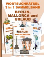 WORTSUCHRAETSEL 3 in 1 SAMMELBAND BERLIN, MALLORCA und URLAUB