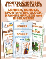 WORTSUCHRAETSEL 6 in 1 SAMMELBAND LEHRER, SCHULE, SPORTARTEN, GLUECK, KRANKENPFLEGE und BIBELVERSE