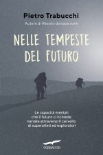 Nelle tempeste del futuro. Le capacità mentali che il futuro ci richiede narrate attraverso il cervello di superatleti ed esploratori