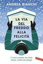 via del freddo alla felicità. Il nuovo metodo che dona salute, vitalità ed energia