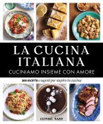 Cucina Italiana. Cuciniamo insieme con amore. 200 ricette e segreti per stupire in cucina