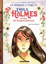 Enola Holmes e il caso del bouquet misterioso. Le indagini a fumetti da Nancy Springer