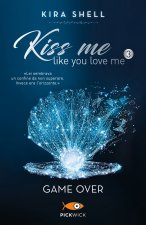 Game Over. Kiss me like you love me. Ediz. italiana