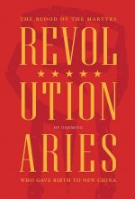 Revolutionaries: The Blood of the Martyrs Who Gave Birth to New China