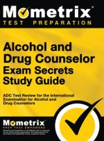Alcohol and Drug Counselor Exam Secrets Study Guide: ADC Test Review for the International Examination for Alcohol and Drug Counselors