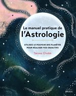 Le manuel pratique de l'astrologie - Utilisez le pouvoir des planètes pour réaliser vos objectifs