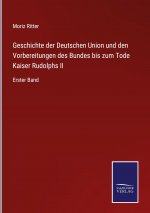 Geschichte der Deutschen Union und den Vorbereitungen des Bundes bis zum Tode Kaiser Rudolphs II