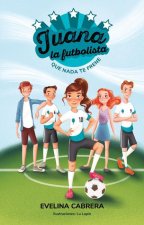 Juana La Futbolista: Que NADA Te Detenga / Juana the Soccer Player. Don't Let an Ything Stand in Your Way