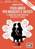 Fisco amico per musicisti e artisti. Il lavoro con e senza partita Iva. Guida pratica e completa