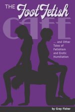 Foot Fetish Cafe And Other Tales of Fetishism and Erotic Humiliation