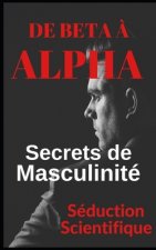 De beta a alpha Secrets de la masculinite