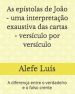 As epistolas de Joao - uma interpretacao exaustiva das cartas - versiculo por versiculo
