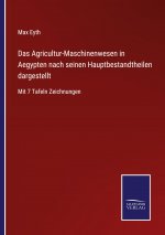 Agricultur-Maschinenwesen in Aegypten nach seinen Hauptbestandtheilen dargestellt