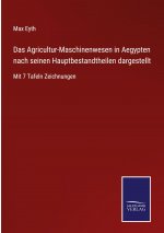 Agricultur-Maschinenwesen in Aegypten nach seinen Hauptbestandtheilen dargestellt
