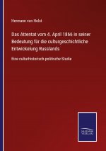 Attentat vom 4. April 1866 in seiner Bedeutung fur die culturgeschichtliche Entwickelung Russlands