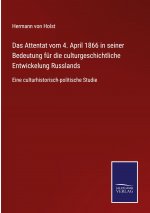 Attentat vom 4. April 1866 in seiner Bedeutung fur die culturgeschichtliche Entwickelung Russlands