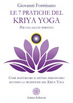 7 pratiche del Kriya Yoga. Per una salute perfetta. Come rafforzare il sistema immunitario secondo la tradizione del Kriya Yoga
