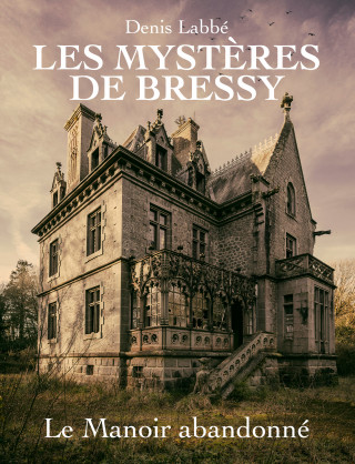 Les mystères de Bressy - Le Manoir Abandonné