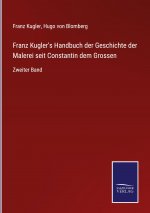 Franz Kugler's Handbuch der Geschichte der Malerei seit Constantin dem Grossen
