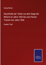 Geschichte der Turkei von dem Siege der Reform im Jahre 1826 bis zum Pariser Tractat vom Jahre 1856