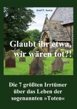 Glaubt ihr etwa, wir waren tot?!