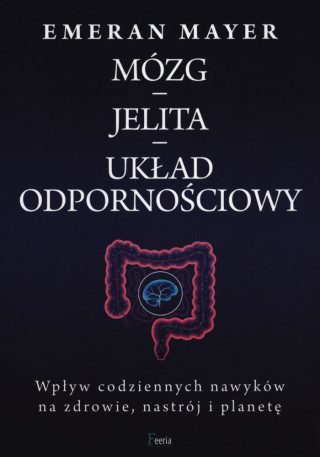 Jak połączenie mózg-jelita-mikrobiom wpływa na nasze zdrowie, nastrój i decyzje