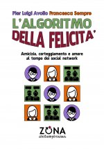 algoritmo della felicità. Amicizia, corteggiamento e amore ai tempi dei social network