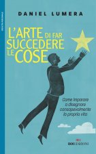 arte di far succedere le cose. Come imparare a disegnare consapevolmente la propria vita