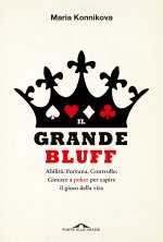 grande bluff. Abilità. Fortuna. Controllo. Giocare a poker per capire il gioco della vita