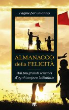 Almanacco della felicità. Pagine per un anno dai più grandi scrittori d'ogni tempo e latitudine