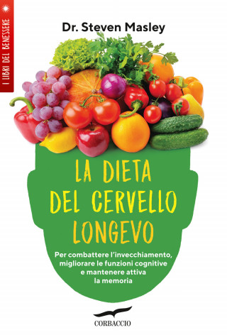 dieta del cervello longevo. Per combattere l'invecchiamento, migliorare le funzioni cognitive e mantenere attiva la memoria