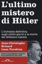 ultimo mistero di Hitler. L'inchiesta definitiva sugli ultimi giorni e la morte del dittatore nazista